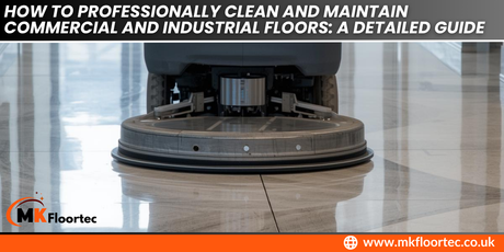 How to Clean and Maintain Commercial and Industrial Floors: A Detailed Professional Guide